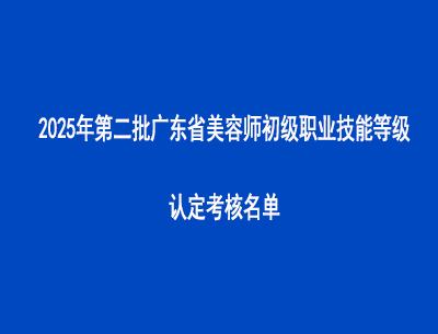 2025年第二批廣東省美容師初級職業技能等級認定考核名單