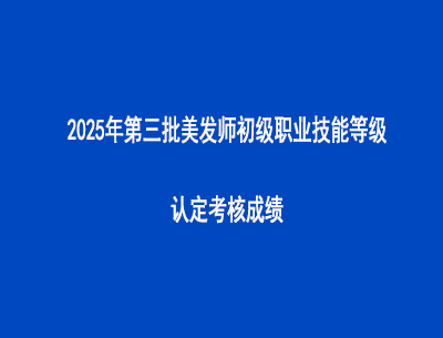 2025年第三批美發師初級職業技能等級認定考核成績